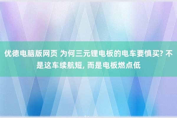 优德电脑版网页 为何三元锂电板的电车要慎买? 不是这车续航短, 而是电板燃点低