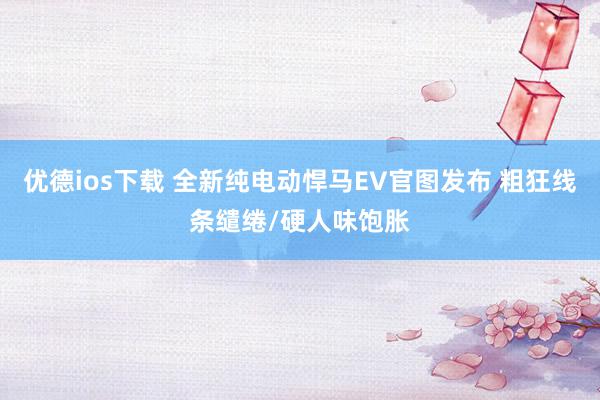 优德ios下载 全新纯电动悍马EV官图发布 粗狂线条缱绻/硬人味饱胀