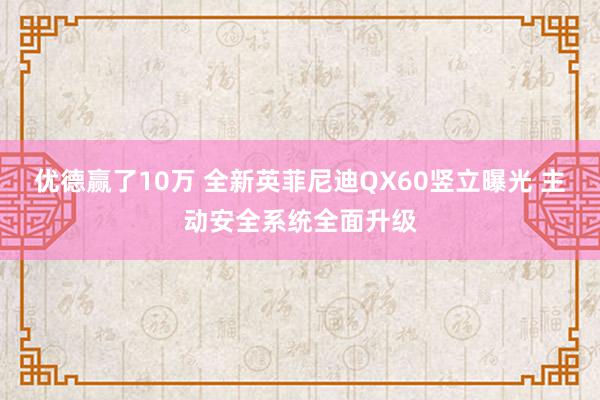 优德赢了10万 全新英菲尼迪QX60竖立曝光 主动安全系统全面升级